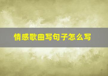 情感歌曲写句子怎么写