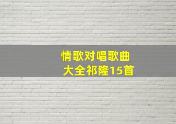 情歌对唱歌曲大全祁隆15首