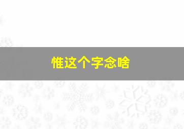 惟这个字念啥