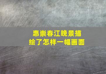 惠崇春江晚景描绘了怎样一幅画面