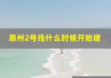 惠州2号线什么时候开始建