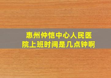 惠州仲恺中心人民医院上班时间是几点钟啊