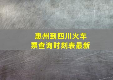 惠州到四川火车票查询时刻表最新