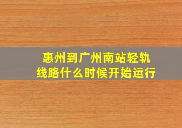 惠州到广州南站轻轨线路什么时候开始运行