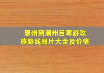 惠州到潮州自驾游攻略路线图片大全及价格