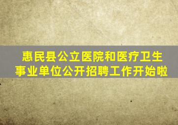 惠民县公立医院和医疗卫生事业单位公开招聘工作开始啦