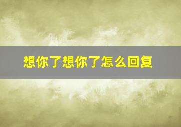 想你了想你了怎么回复