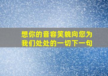 想你的音容笑貌向您为我们处处的一切下一句