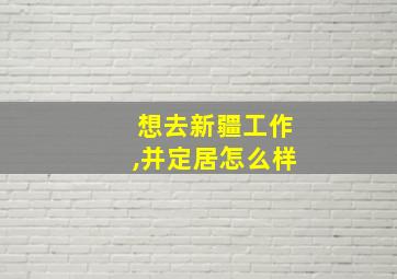 想去新疆工作,并定居怎么样