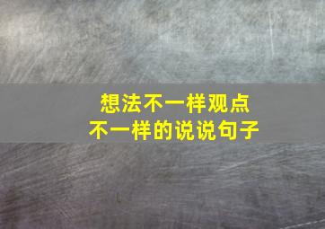 想法不一样观点不一样的说说句子