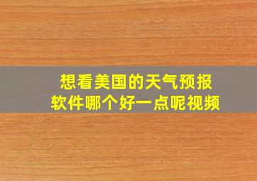 想看美国的天气预报软件哪个好一点呢视频