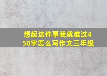 想起这件事我就难过450字怎么写作文三年级