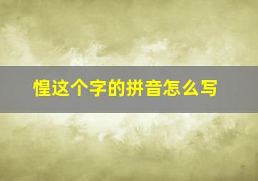 惶这个字的拼音怎么写