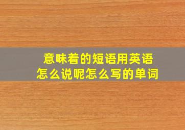 意味着的短语用英语怎么说呢怎么写的单词