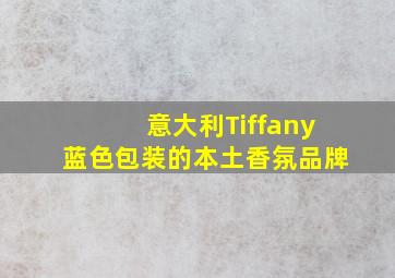 意大利Tiffany蓝色包装的本土香氛品牌