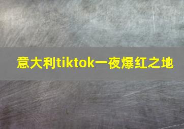 意大利tiktok一夜爆红之地