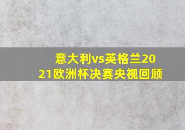 意大利vs英格兰2021欧洲杯决赛央视回顾