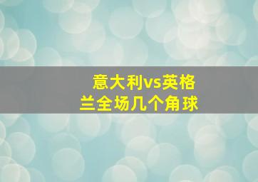 意大利vs英格兰全场几个角球