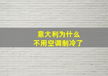 意大利为什么不用空调制冷了