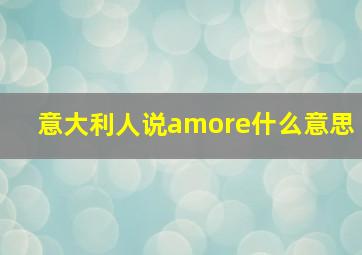 意大利人说amore什么意思