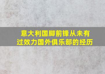 意大利国脚前锋从未有过效力国外俱乐部的经历