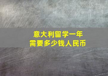 意大利留学一年需要多少钱人民币