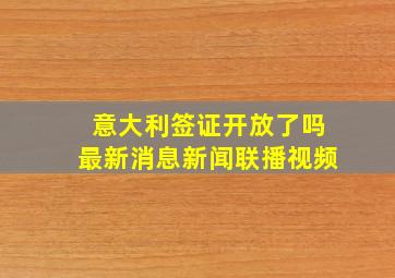 意大利签证开放了吗最新消息新闻联播视频