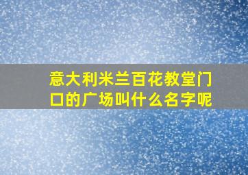 意大利米兰百花教堂门口的广场叫什么名字呢