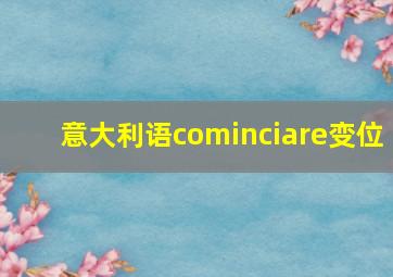 意大利语cominciare变位