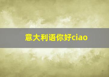 意大利语你好ciao