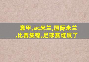 意甲,ac米兰,国际米兰,比赛集锦,足球赛谁赢了