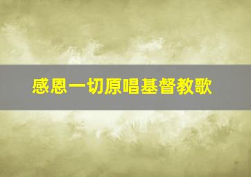 感恩一切原唱基督教歌