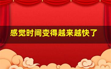 感觉时间变得越来越快了