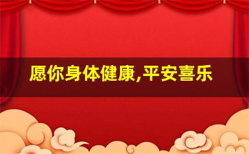 愿你身体健康,平安喜乐