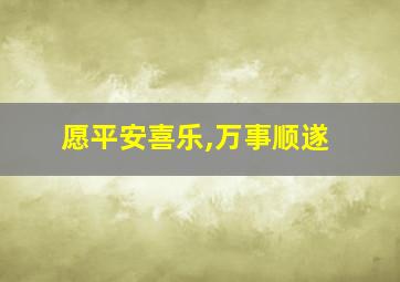 愿平安喜乐,万事顺遂