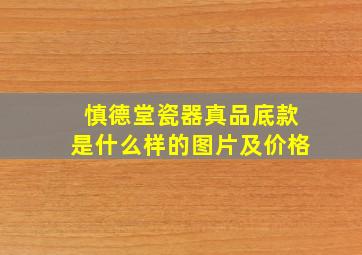 慎德堂瓷器真品底款是什么样的图片及价格