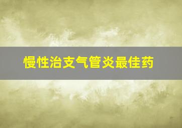 慢性治支气管炎最佳药