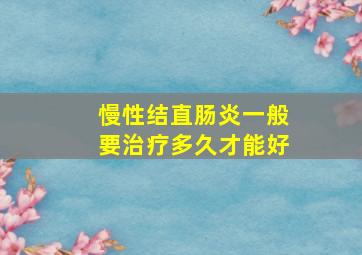 慢性结直肠炎一般要治疗多久才能好