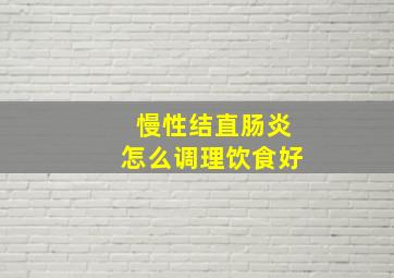 慢性结直肠炎怎么调理饮食好