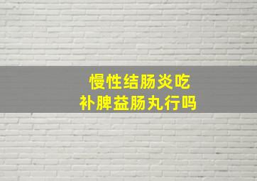 慢性结肠炎吃补脾益肠丸行吗