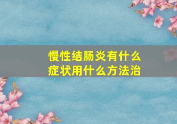 慢性结肠炎有什么症状用什么方法治