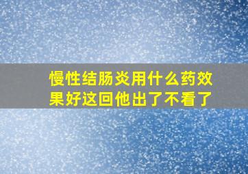 慢性结肠炎用什么药效果好这回他出了不看了