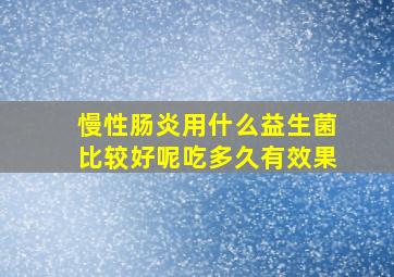 慢性肠炎用什么益生菌比较好呢吃多久有效果