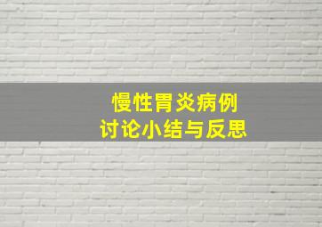 慢性胃炎病例讨论小结与反思