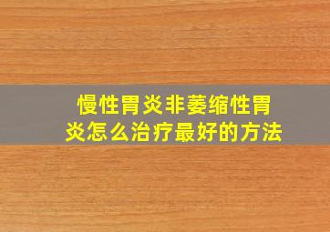 慢性胃炎非萎缩性胃炎怎么治疗最好的方法