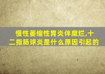 慢性萎缩性胃炎伴糜烂,十二指肠球炎是什么原因引起的