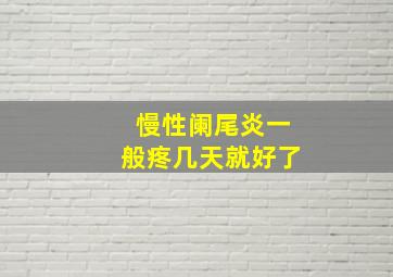 慢性阑尾炎一般疼几天就好了