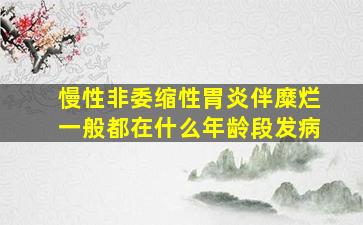 慢性非委缩性胃炎伴糜烂一般都在什么年龄段发病