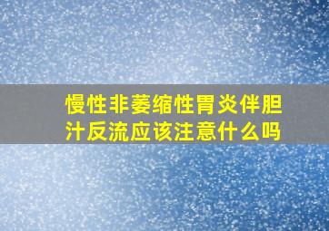 慢性非萎缩性胃炎伴胆汁反流应该注意什么吗