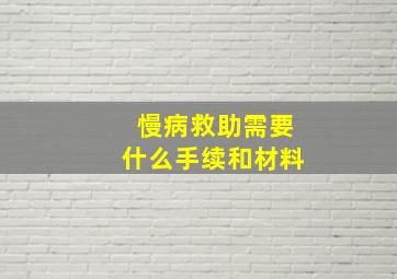 慢病救助需要什么手续和材料